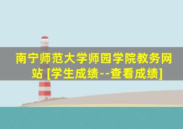 南宁师范大学师园学院教务网站 [学生成绩--查看成绩]